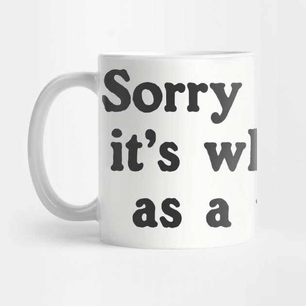 Sorry I'm Late It's Who I Am As A Person by dumbshirts